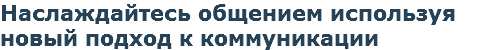 Наслаждайтесь общением используя новый подход к коммуникации